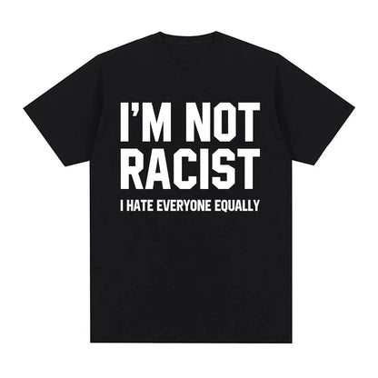 Im Not Racist I Hate Everyone Equally T-Shirts Funny Sarcas Letter Print T-shirt Men Women Fashion Vintage Cotton Casual T Shirt