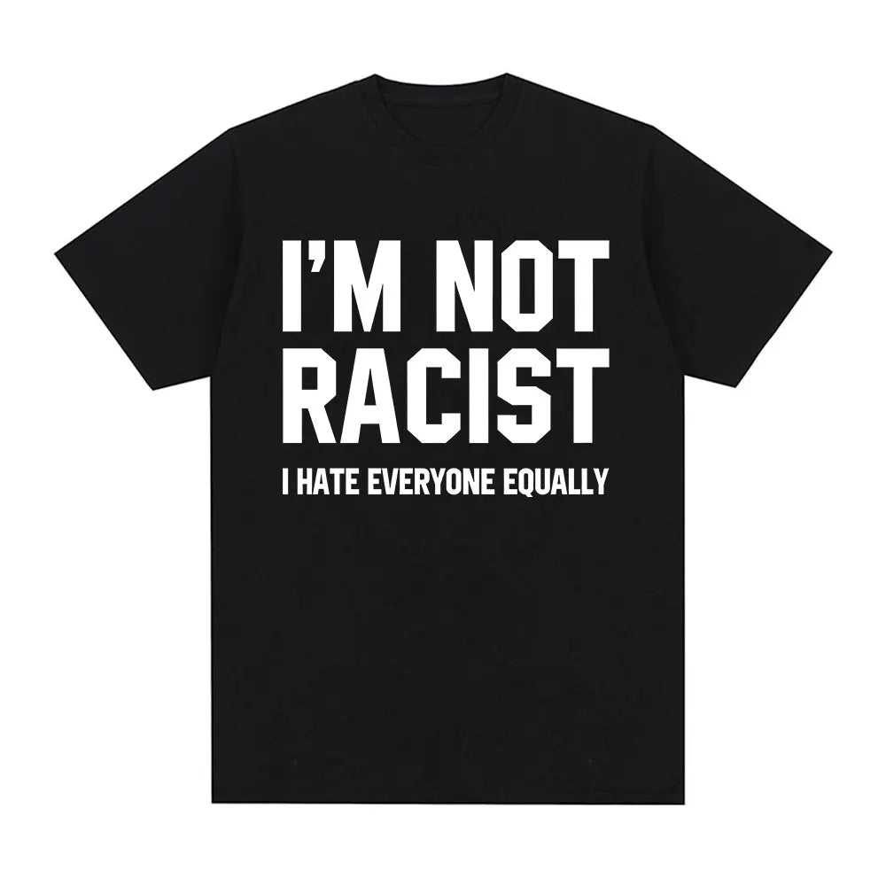 Im Not Racist I Hate Everyone Equally T-Shirts Funny Sarcas Letter Print T-shirt Men Women Fashion Vintage Cotton Casual T Shirt