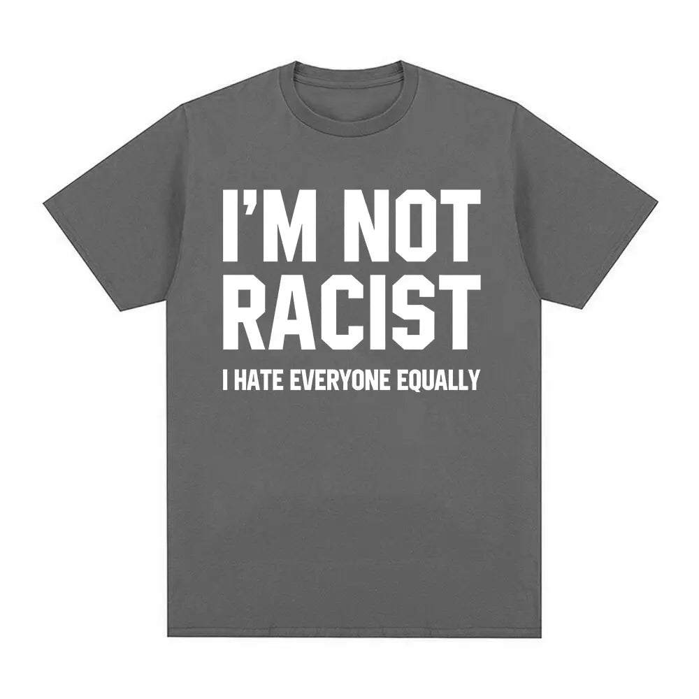 Im Not Racist I Hate Everyone Equally T-Shirts Funny Sarcas Letter Print T-shirt Men Women Fashion Vintage Cotton Casual T Shirt