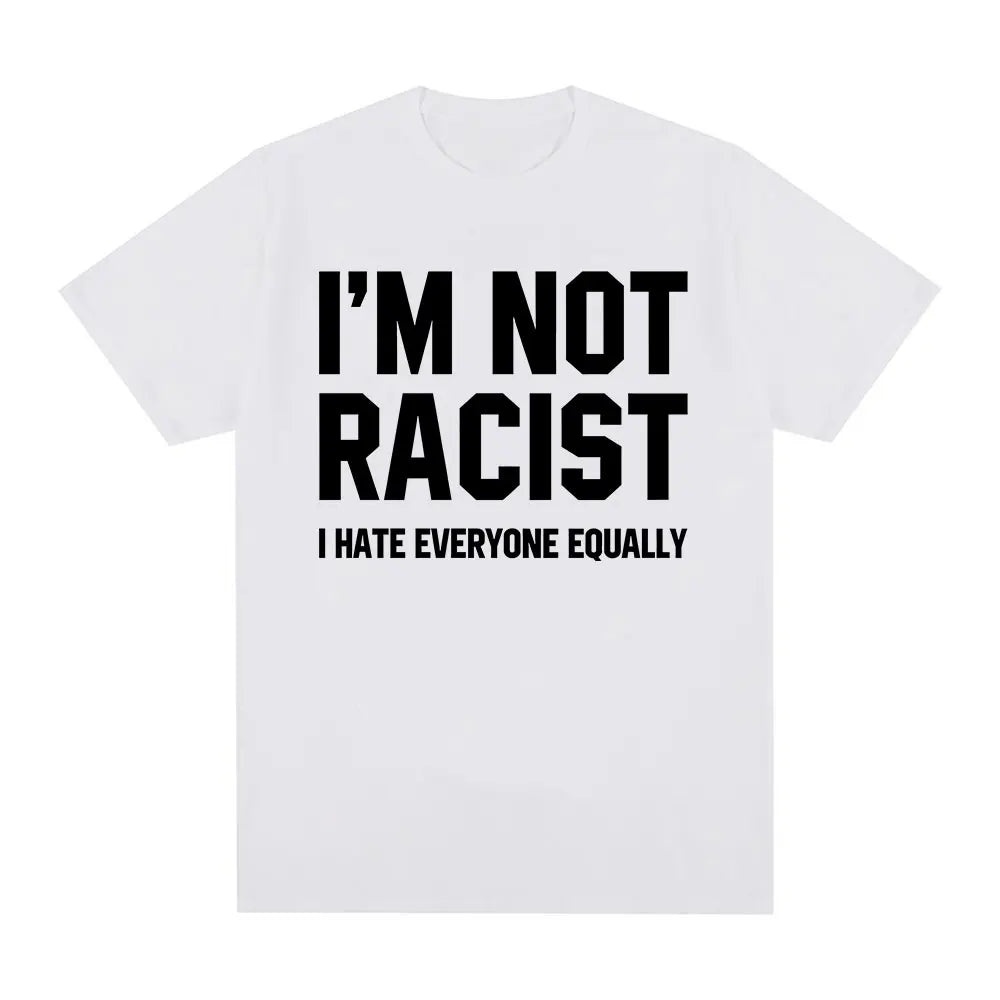 Im Not Racist I Hate Everyone Equally T-Shirts Funny Sarcas Letter Print T-shirt Men Women Fashion Vintage Cotton Casual T Shirt