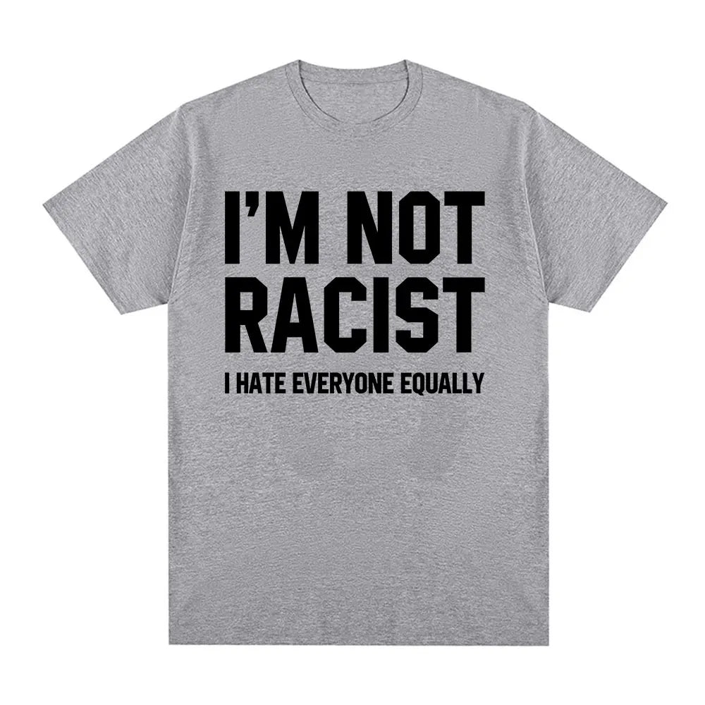 Im Not Racist I Hate Everyone Equally T-Shirts Funny Sarcas Letter Print T-shirt Men Women Fashion Vintage Cotton Casual T Shirt